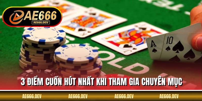 3 điểm cuốn hút nhất khi tham gia chuyên mục