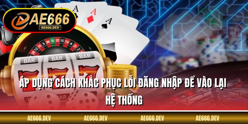 Áp dụng cách khắc phục lỗi đăng nhập để vào lại hệ thống