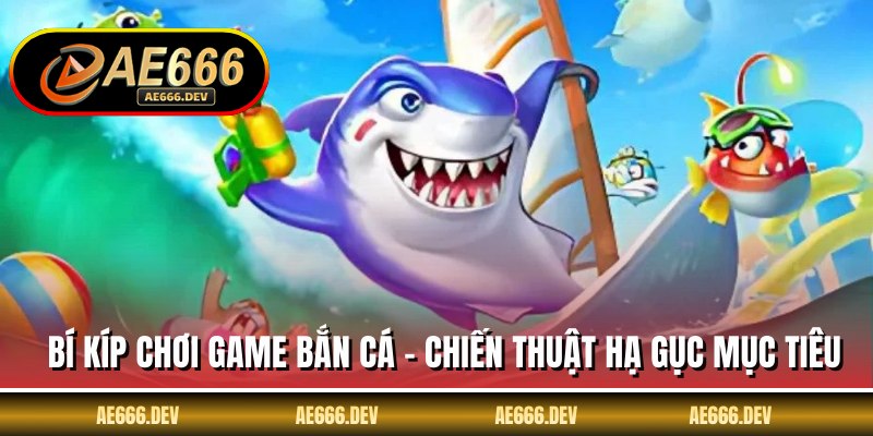 Bí kíp chơi game bắn cá - Chiến thuật hạ gục mục tiêu