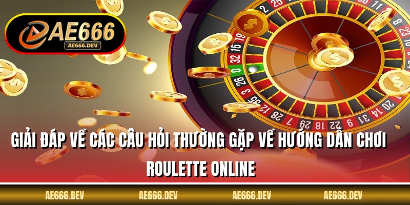 Giải đáp về các câu hỏi thường gặp về hướng dẫn chơi roulette online