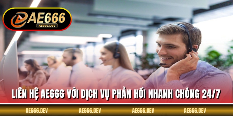 Liên Hệ AE666 Với Dịch Vụ Phản Hồi Nhanh Chóng 24/7