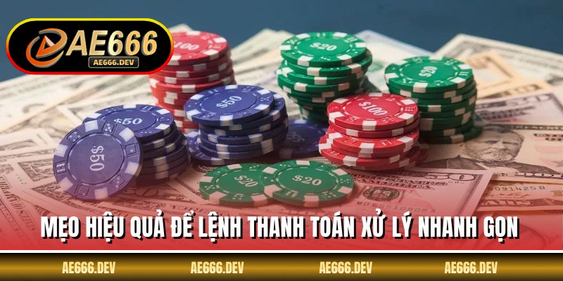 Mẹo hiệu quả để lệnh thanh toán xử lý nhanh gọn
