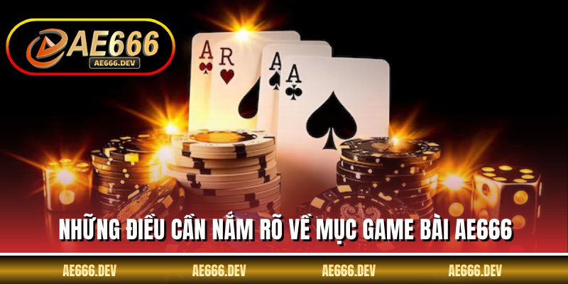Những điều cần nắm rõ về mục game bài AE666
