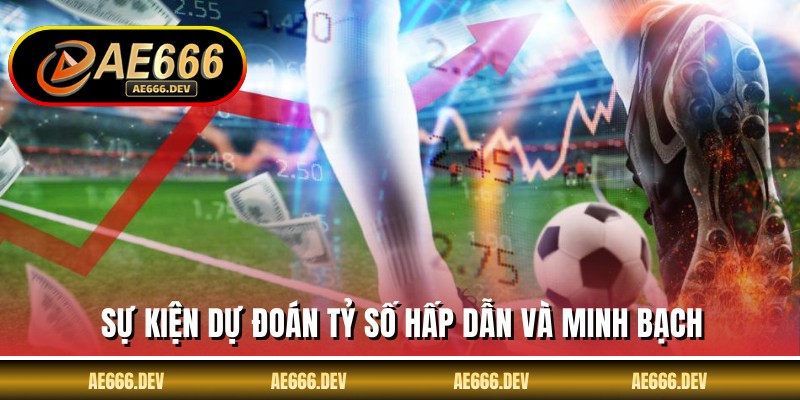 Sự kiện dự đoán tỷ số hấp dẫn và minh bạch