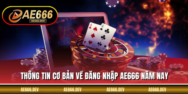 Thông tin cơ bản về đăng nhập AE666 năm nay