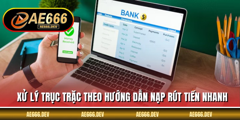 Xử lý trục trặc theo hướng dẫn nạp rút tiền nhanh